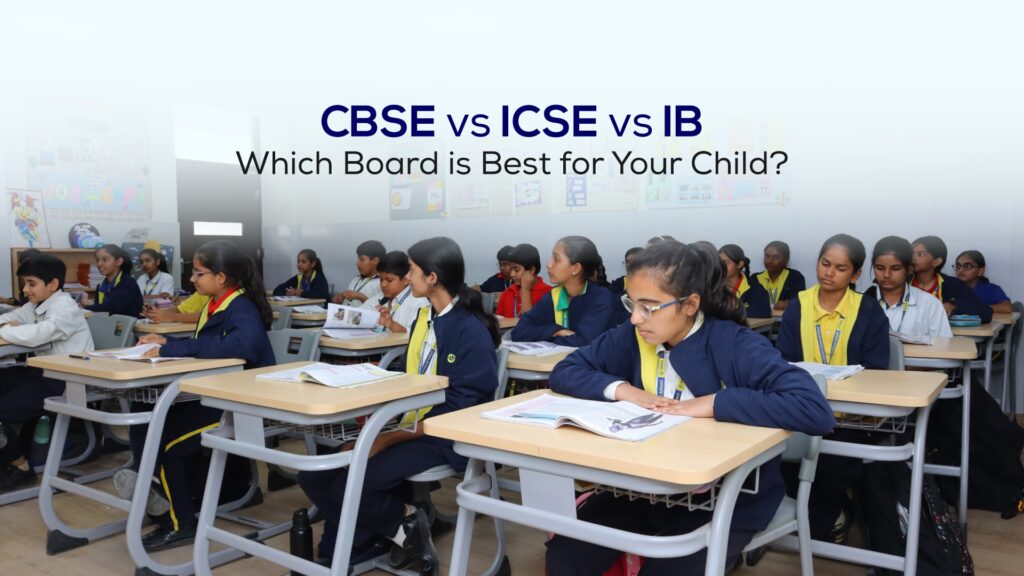 CBSE vs ICSE vs IB: Which Board is Best for Your Child?